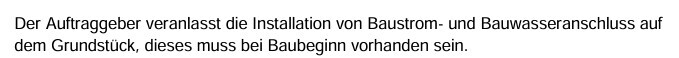 Auftraggeber veranlasst Baustrom- und Bauwasseranschluss; erforderlich zu Baubeginn.
