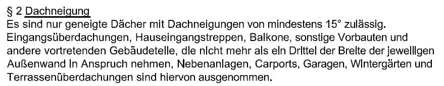 §2 Dachneigung: Dächer ?15°; Ausnahmen: Eingangsüberdachungen, Carports, Wintergärten.